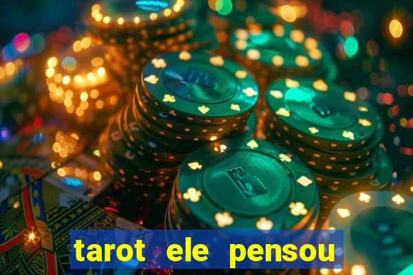 tarot ele pensou em mim hoje